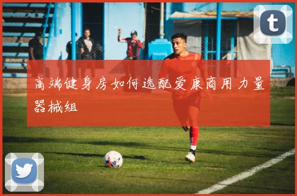 高端健身房如何选配爱康商用力量器械组