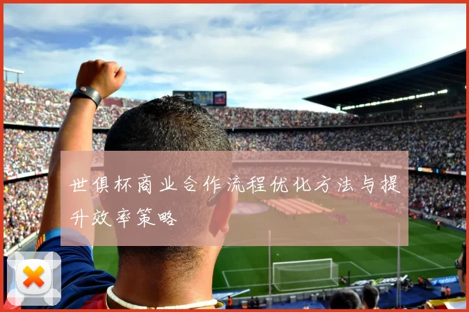 世俱杯商业合作流程优化方法与提升效率策略