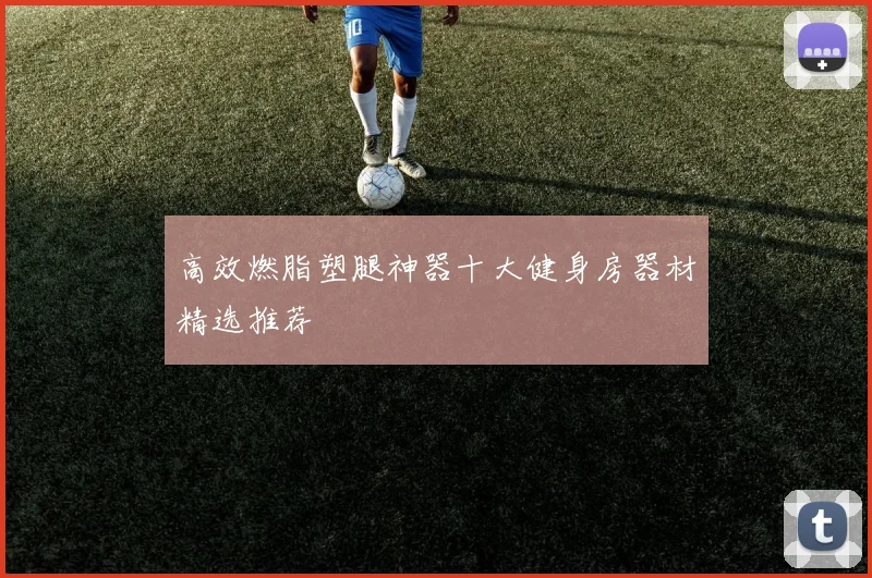 高效燃脂塑腿神器十大健身房器材精选推荐